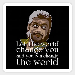 Let the world change you and you can change the world Magnet